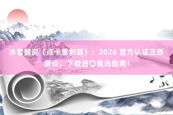 冰雪据说（点卡重制版）：2026 官方认证正版渠谈，下载进口推选指南！