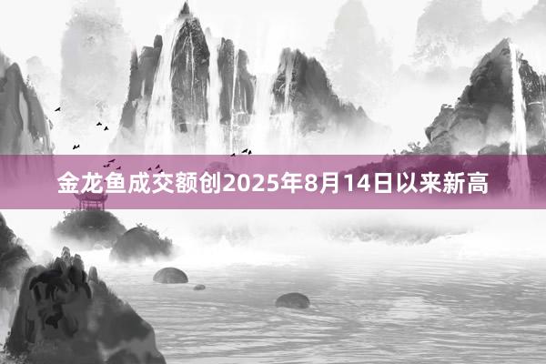 金龙鱼成交额创2025年8月14日以来新高