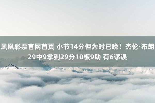 凤凰彩票官网首页 小节14分但为时已晚！杰伦·布朗29中9拿到29分10板9助 有6谬误