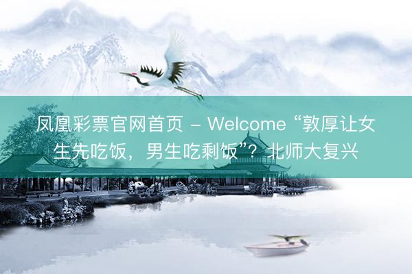 凤凰彩票官网首页 - Welcome “敦厚让女