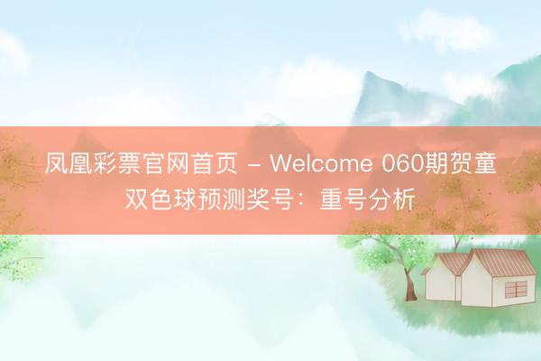 凤凰彩票官网首页 - Welcome 060期贺童双色球预测奖号：重号分析