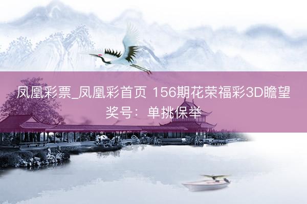 凤凰彩票_凤凰彩首页 156期花荣福彩3D瞻望奖号：单挑保举
