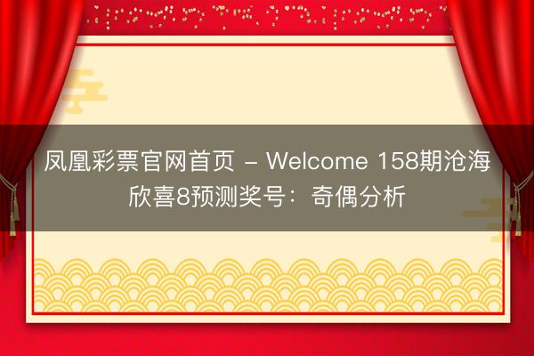 凤凰彩票官网首页 - Welcome 158期沧海欣喜8预测奖号:奇偶分析